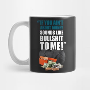 “IF YOU AIN’T ABOUT MONEY SOUNDS LIKE BULLSHIT TO ME” Mug